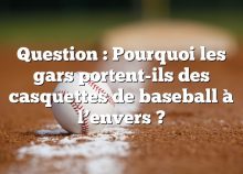 Question : Pourquoi les gars portent-ils des casquettes de baseball à l’envers ?